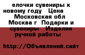елочки сувениры к новому году › Цена ­ 500 - Московская обл., Москва г. Подарки и сувениры » Изделия ручной работы   